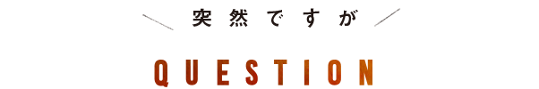 突然ですが、クエッション