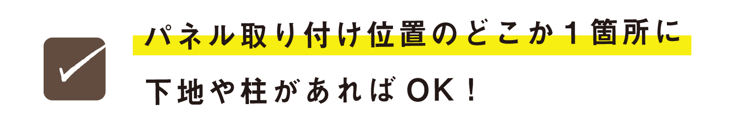 パネル取り付け位置のどこか１箇所に下地や柱があればOK！