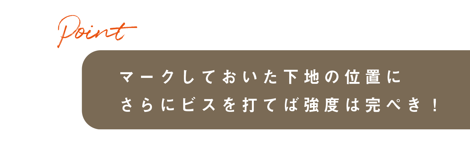 マークしておいた下地の位置にさらにビスを打てば強度は完ぺき！